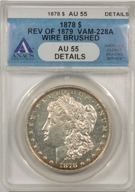 Morgan Dollars 1878 REV OF 79 VAM-228A MORGAN DOLLAR – ANACS AU-55 DETAILS WIRE BRUSHED