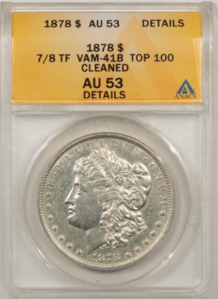 Morgan Dollars 1878 7/8TF MORGAN DOLLAR, VAM-41B TOP 100 – ANACS AU-53 DETAILS, CLEANED!
